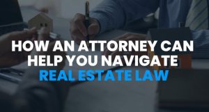 How an Attorney Can Help You Navigate Real Estate Law